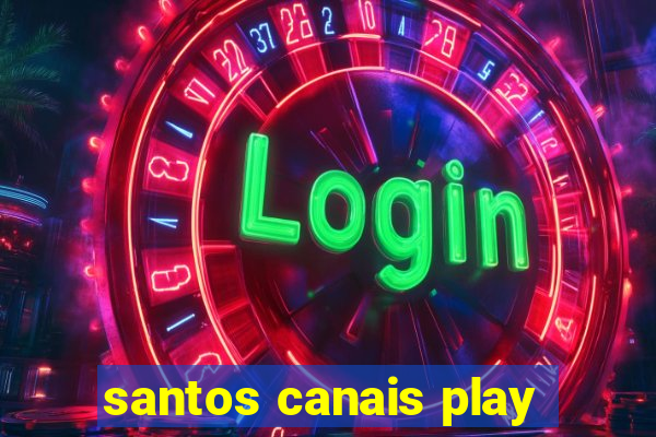 santos canais play